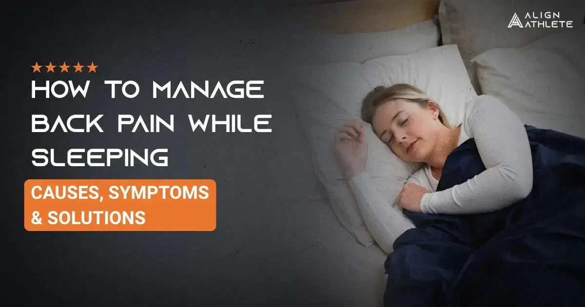 How to Manage Back Pain While Sleeping: Causes, Symptoms & Solutions Align Athlete